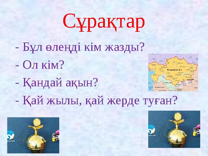 Сұрақтар - Бұл өлеңді кім жазды? - Ол кім? - Қандай ақын? - Қай жылы, қай жерде туған?