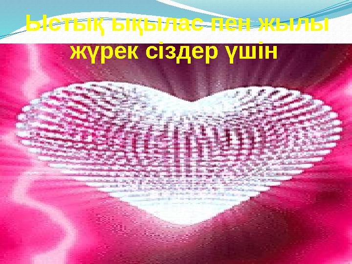 Ыстық ықылас пен жылы жүрек сіздер үшін