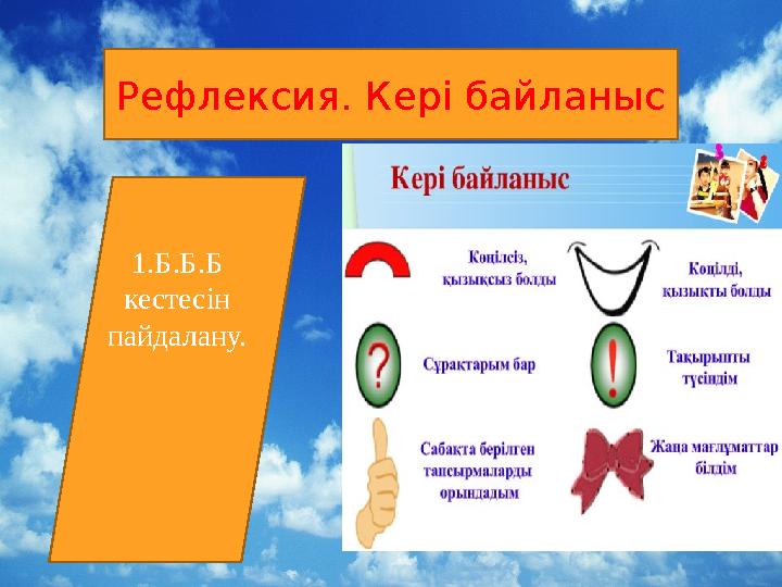 Рефлексия.Кері байланыс. Рефлексия. Кері байланыс 1.Б.Б.Б кестесін пайдалану.
