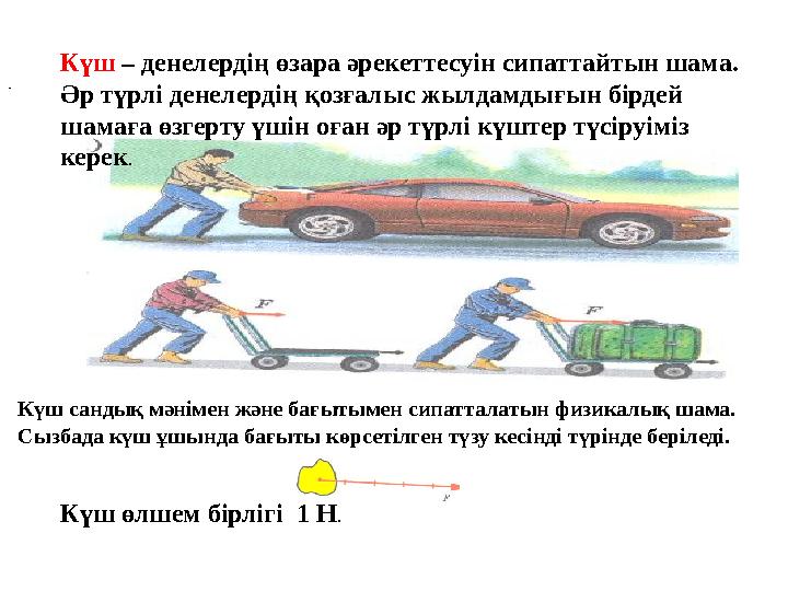 Күш – денелердің өзара әрекеттесуін сипаттайтын шама. Әр түрлі денелердің қозғалыс жылдамдығын бірдей шамаға өзгерту үшін оған