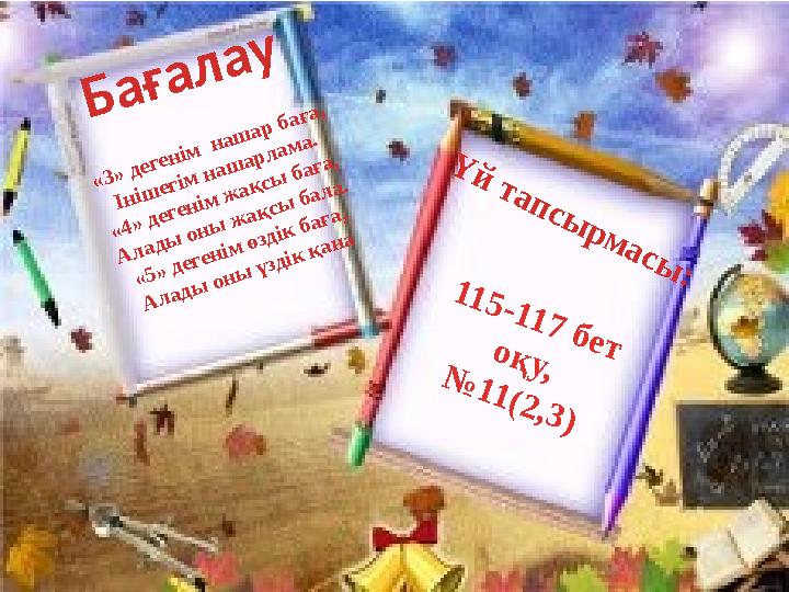 Бағалау «3» дегенім нашар баға, Інішегім нашарлама. «4» дегенім жақсы баға, Алады оны жақсы бала. «5» дегенім өздік баға, Алады