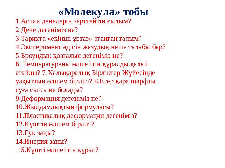«Молекула» тобы 1.Аспан денелерін зерттейтін ғылым? 2.Дене дегеніміз не? 3.Тарихта «екінші ұстаз» атанған ғалым? 4.Экспериме
