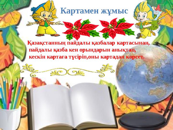 Картамен жұмыс Қазақстанның пайдалы қазбалар картасынан, пайдалы қазба кен орындарын анықтап, кескін картаға түсіріп,оны карт