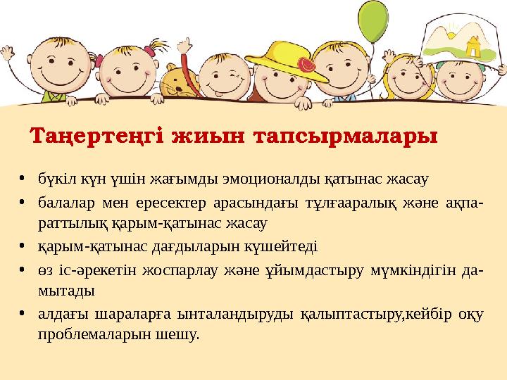 Таңертеңгі жиын тапсырмалары •бүкіл күн үшін жағымды эмоционалды қатынас жасау •балалар мен ересектер арасындағы тұлғааралық жән