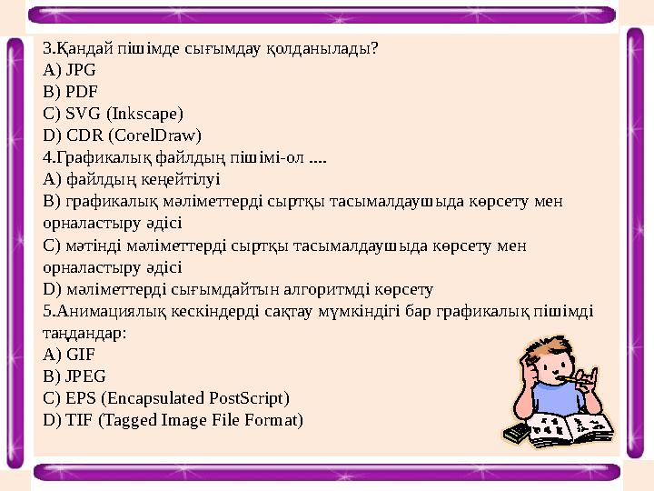 3.Қандай пішімде сығымдау қолданылады? A) JPG B) PDF C) SVG (Inkscape) D) CDR (CorelDraw) 4.Графикалық файлдың пішімі-ол .... А)