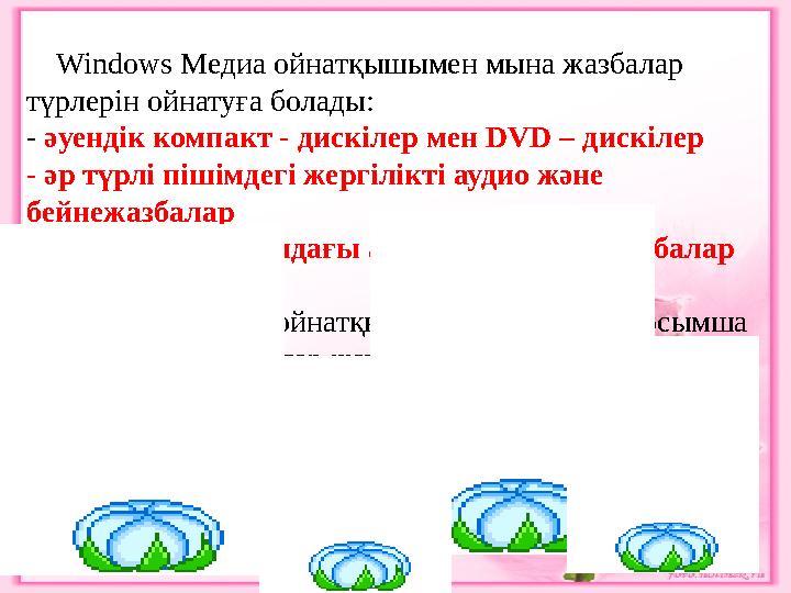 Windows Медиа ойнатқышымен мына жазбалар түрлерін ойнатуға болады: - әуендік компакт - дискілер мен DVD – дискілер - әр