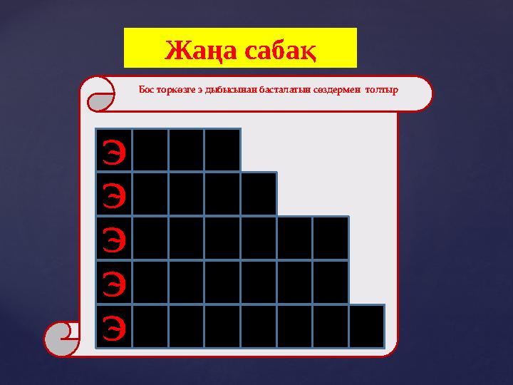 Жаңа сабақ Б Э Э Э Э Э Бос торкөзге э дыбысынан басталатын сөздермен толтыр