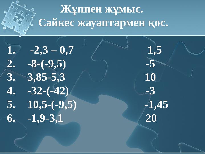 Жұппен жұмыс. Сәйкес жауаптармен қос. 1. -2,3 – 0,7 1,5 2. -8-(-9,5) -5 3.
