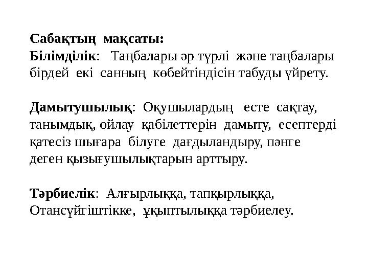 Сабақтың мақсаты: Білімділік: Таңбалары әр түрлі және таңбалары бірдей екі санның көбейтіндісін табуды үйрету. Дамытуш