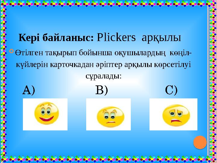 Кері байланыс: Plickers арқылы Өтілген тақырып бойынша оқушылардың көңіл- күйлерін карточкадан әріптер арқылы көрсет