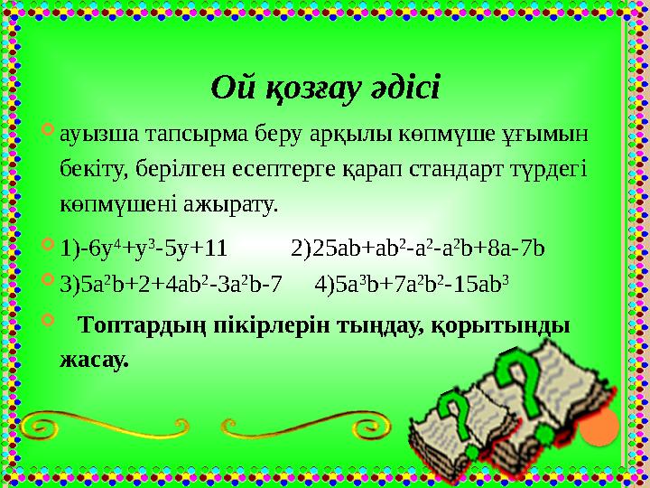 Ой қозғау әдісі ауызша тапсырма беру арқылы көпмүше ұғымын бекіту, берілген есептерге қарап стандарт түрдегі көпмүшені аж