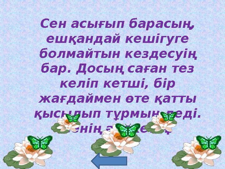 Сен асығып барасың, ешқандай кешігуге болмайтын кездесуің бар. Досың саған тез келіп кетші, бір жағдаймен өте қатты қыс