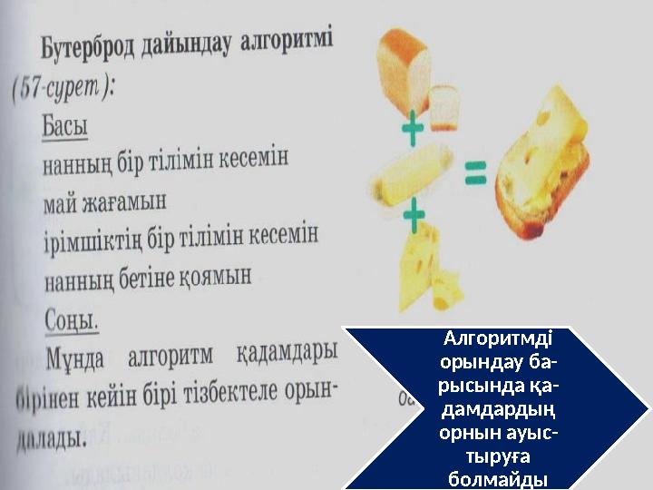 Алгоритмді орындау ба- рысында қа- дамдардың орнын ауыс- тыруға болмайды