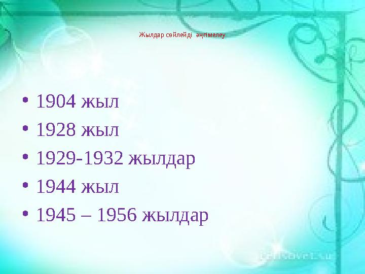 Жылдар сөйлейді әңгімелеу •1904 жыл •1928 жыл •1929-1932 жылдар •1944 жыл •1945 – 1956 жылдар