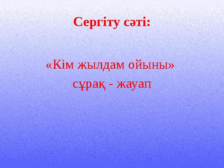 Сергіту сәті: «Кім жылдам ойыны» сұрақ - жауап