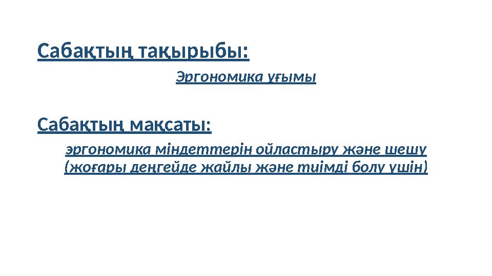 Сабақтың тақырыбы: Эргономика ұғымы Сабақтың мақсаты: эргономика міндеттерін ойластыру және шешу (жоғары деңгейде жайлы және ти