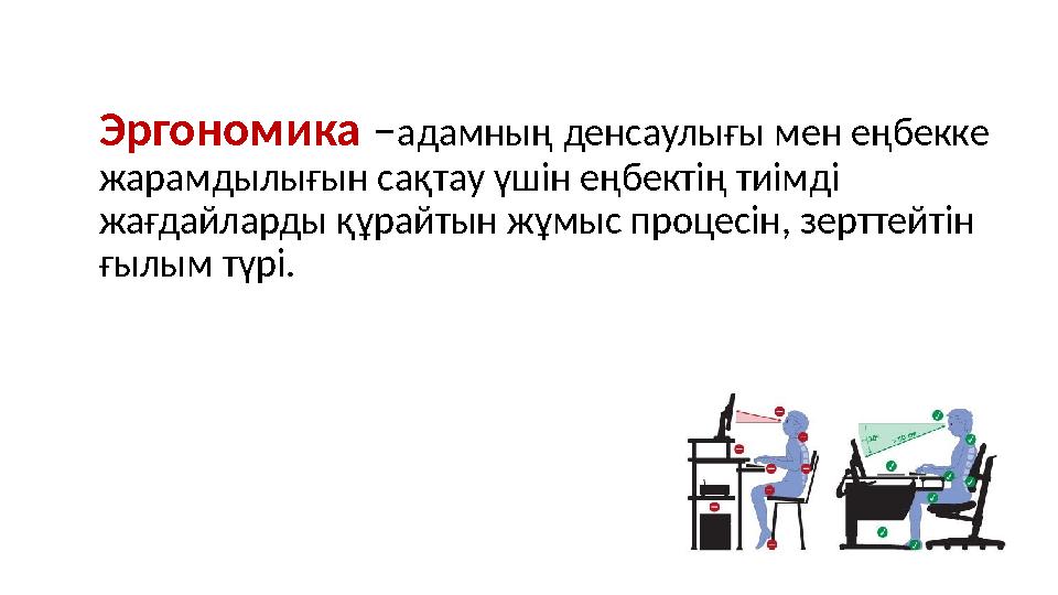 Эргономика –адамның денсаулығы мен еңбекке жарамдылығын сақтау үшін еңбектің тиімді жағдайларды құрайтын жұмыс процесін, зертт