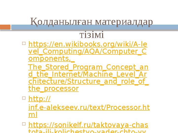 Қолданылған материалдар тізімі  https://en.wikibooks.org/wiki/A-le vel_Computing/AQA/Computer_C omponents,_ The_Stored_Prog