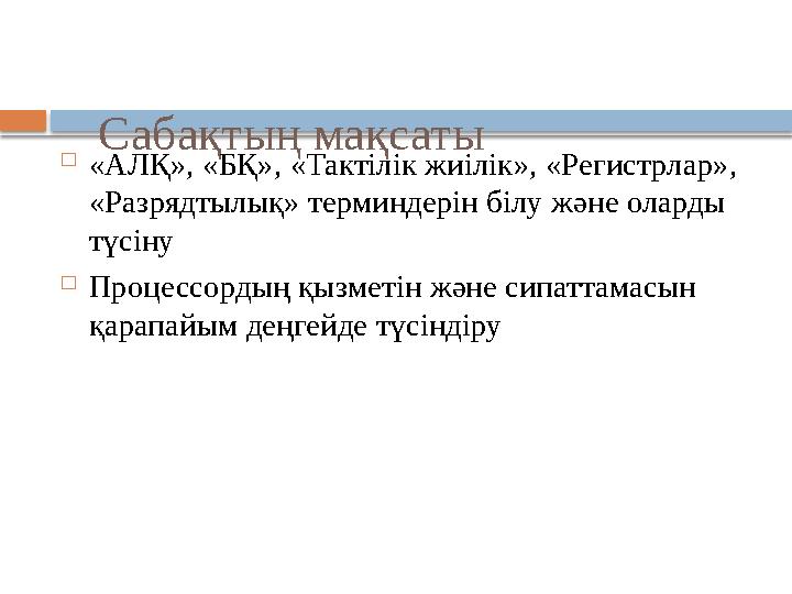 Сабақтың мақсаты  «АЛҚ», «БҚ», «Тактілік жиілік», «Регистрлар», «Разрядтылық» терминдерін білу және оларды түсіну  Процес