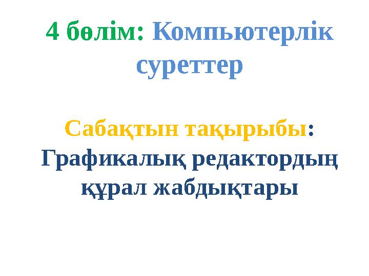 4 бөлім: Компьютерлік суреттер Сабақтын тақырыбы: Графикалық редактордың құрал жабдықтары