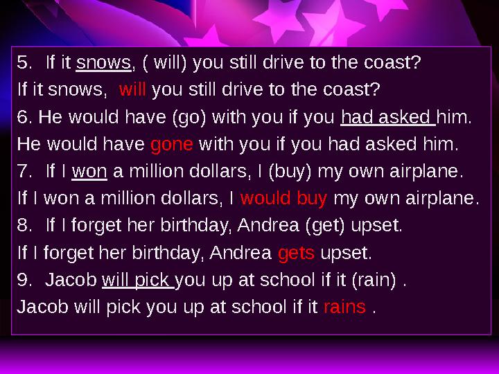 5. If it snows , ( will) you still drive to the coast? If it snows, will you still drive to the coast? 6. He would have (go