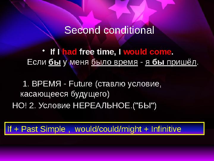 Second conditional • If I had free time, I would come . Если бы у меня было время - я бы пришёл . 1. ВРЕМЯ - Futu