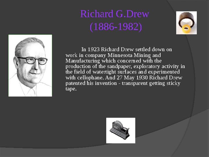 Richard G.Drew (1886-1982) In 1923 Richard Drew settled down on work in company Minnesota Mining and Manufacturing which conc