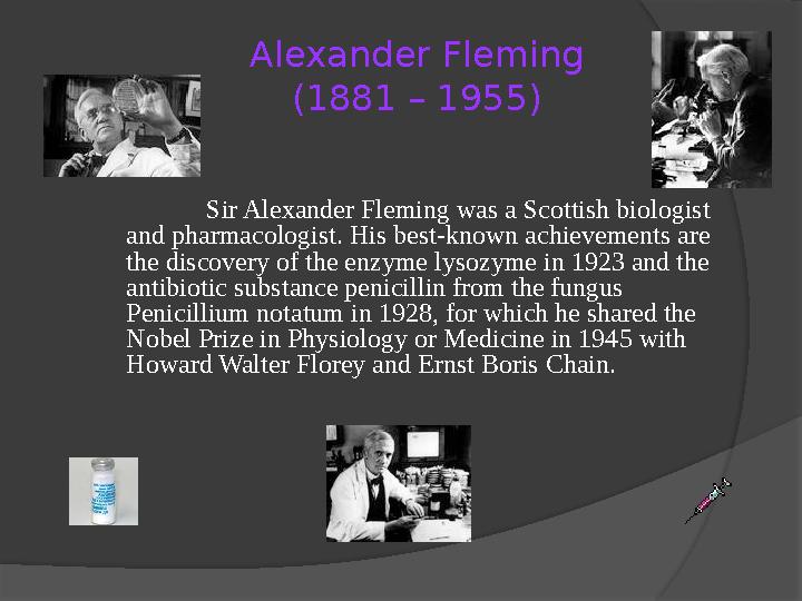 Alexander Fleming (1881 – 1955) Sir Alexander Fleming was a Scottish biologist and pharmacologist. His best-known achievement