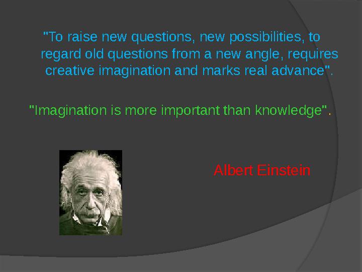 "To raise new questions, new possibilities, to regard old questions from a new angle, requires creative imagination and marks