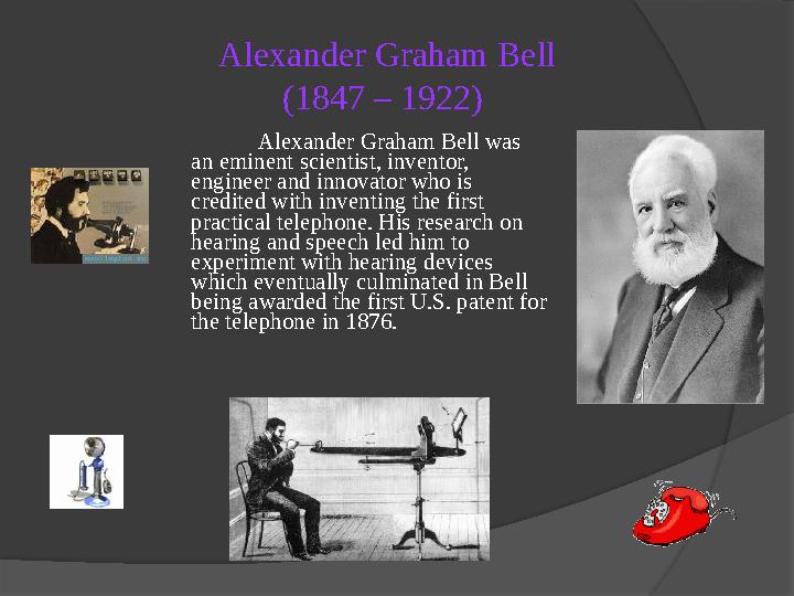 Alexander Graham Bell (1847 – 1922) Alexander Graham Bell was an eminent scientist, inventor, engineer and innovator who is