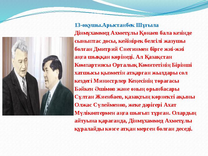 13-оқушы.Арыстанбек Шұғыла Дінмұхаммед Ахметұлы Қонаев бала кезінде сыныптас досы, кейінірек белгілі жазушы болған Дмитрий Сне
