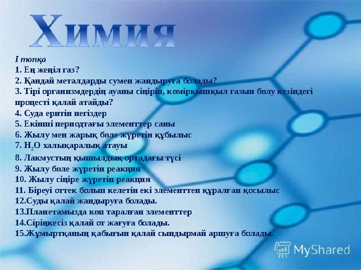 І топқа 1. Ең жеңіл газ? 2. Қандай металдарды сумен жандыруға болады? 3. Тірі организмдердің ауаны сіңіріп, көмірқышқыл газын