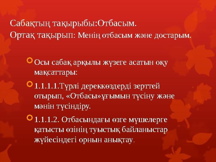 Сабақтың тақырыбы:Отбасым. Ортақ тақырып: Менің отбасым және достарым. Осы сабақ арқылы жүзеге асатын оқу мақсаттары: 1.1.1.1
