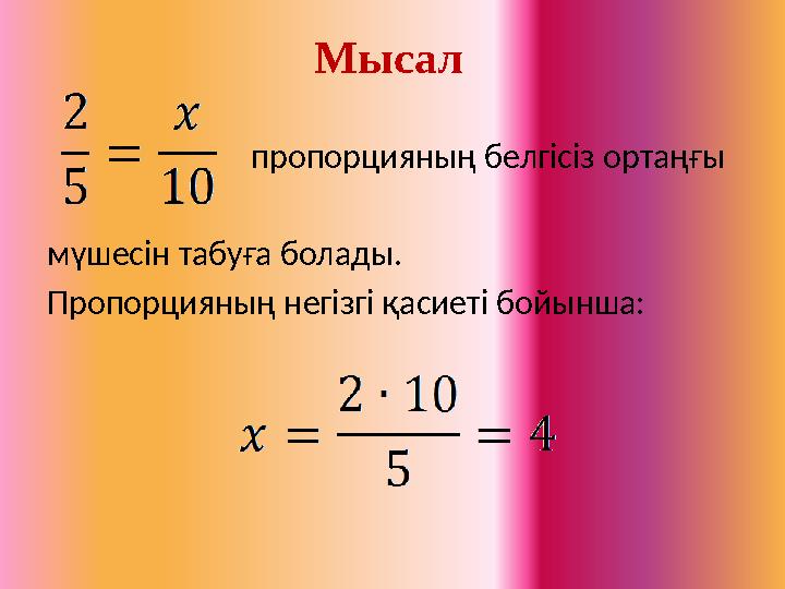 Мысал пропорцияның белгісіз ортаңғы мүшесін табуға болады. Пропорцияның негізгі қасиеті бойынша: