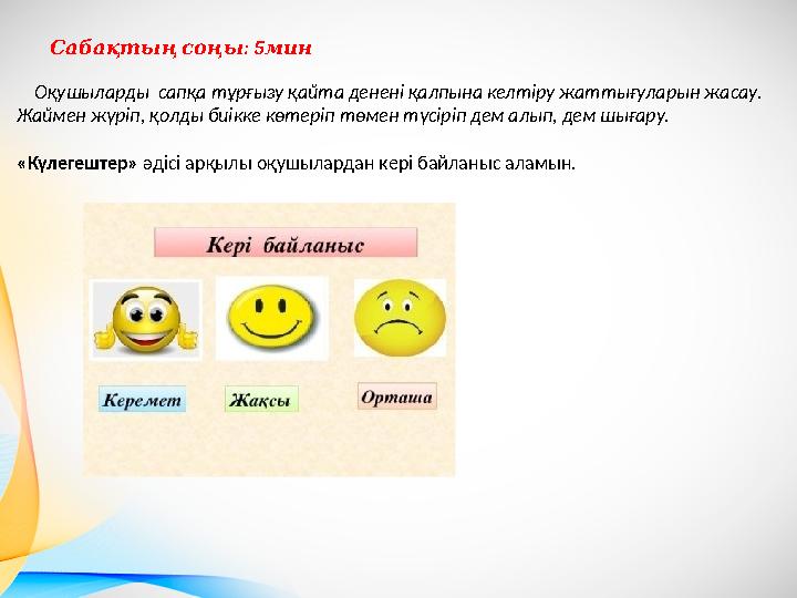 : 5 Сабақтыңсоңы мин Оқушыларды сапқа тұрғызу қайта денені қалпына келтіру жаттығуларын жасау. Жаймен жүріп, қолды биікке