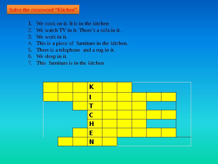 Solve the crossword “Kitchen” 1. We cook on it. It is in the kitchen 2. We watch TV in it. There’s a sofa in it. 3. We work in i