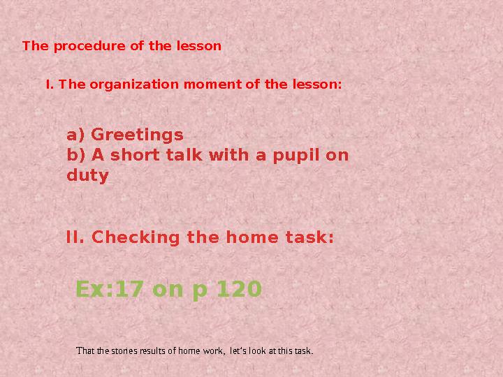 The procedure of the lesson I. The organization moment of the lesson: a) Greetings b) A short talk with a pupil on duty II. Che