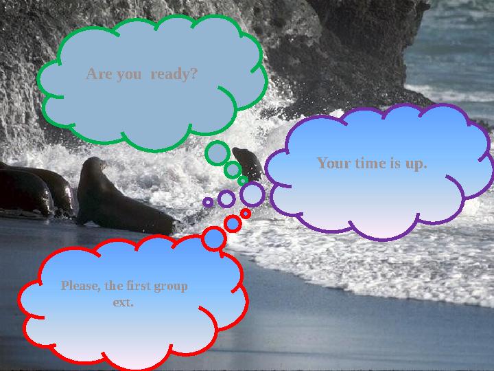 Are you ready? Please, the first group ext. Your time is up.