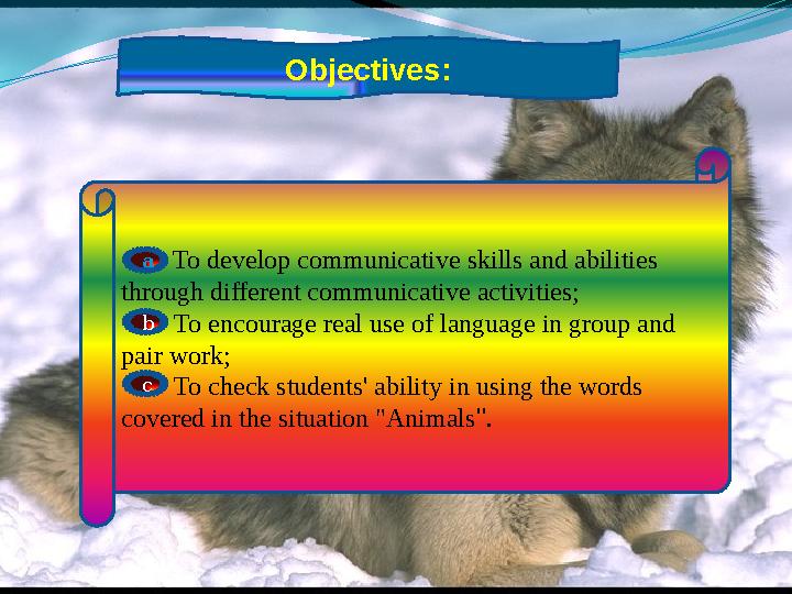 Objectives: To develop communicative skills and abilities through different communicative activities; To encoura