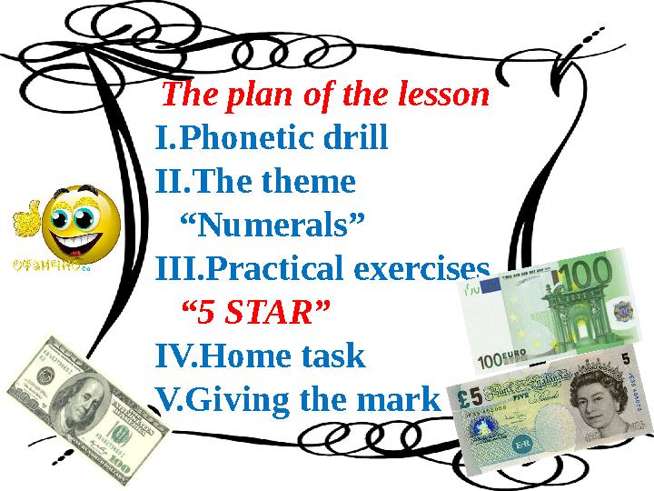 The plan of the lesson I. Phonetic drill II. The theme “Numerals” III. Practical exercises “5 STAR” IV. Home task V. Giving th