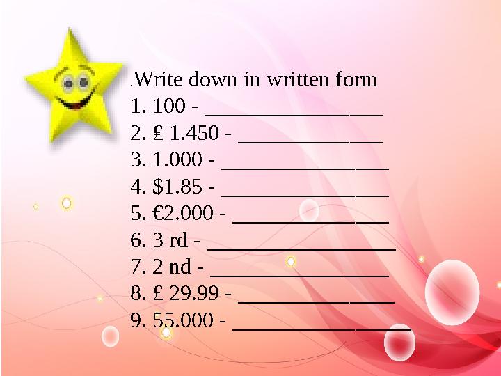 . Write down in written form 1. 100 - ________________ 2. ₤ 1.450 - _____________ 3. 1.000 - _______________ 4. $1.85 - ________