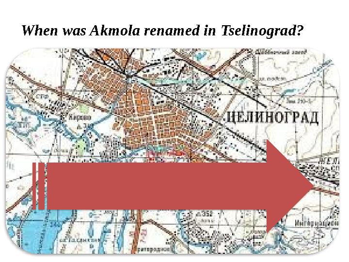 When was Akmola renamed in Tselinograd? 1961 – Akmola was renamed in Tselinograd