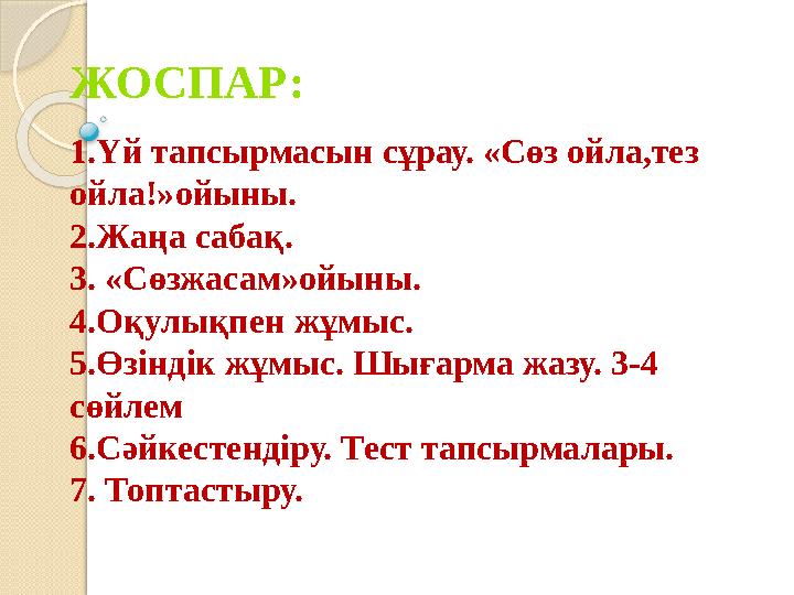 ЖОСПАР: 1.Үй тапсырмасын сұрау. «Сөз ойла,тез ойла!»ойыны. 2.Жаңа сабақ. 3. «Сөзжасам»ойыны. 4.Оқулықпен жұмыс. 5.Өзіндік жұмыс