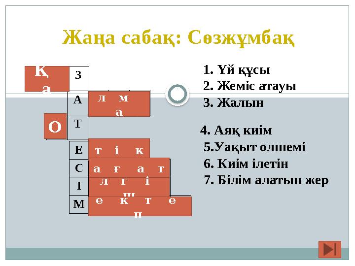 Жаңа сабақ: Сөзжұмбақ З А Т Е С І М 1. Үй құсы 2. Жеміс атауы 3. Жалын 4. Аяқ киім 5.Уақыт өлшемі 6.