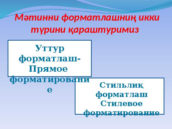 Мәтинни форматлашниң икки түрини қараштуримиз Стилевое форматирование Уттур форматлаш- Прямое форматировани е Стильлиқ ф