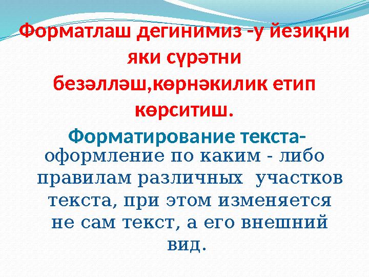 Форматлаш дегинимиз -у йезиқни яки сүрәтни безәлләш,көрнәкилик етип көрситиш. Форматирование текста- оформление по каким - л