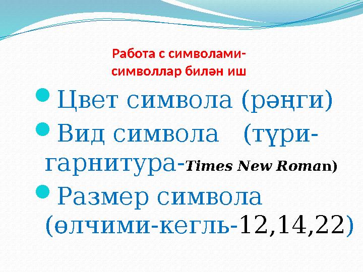 Работа с символами- символлар билән иш Цвет символа (рәңги) Вид символа (түри- гарнитура-Times New Roma n) Размер символа