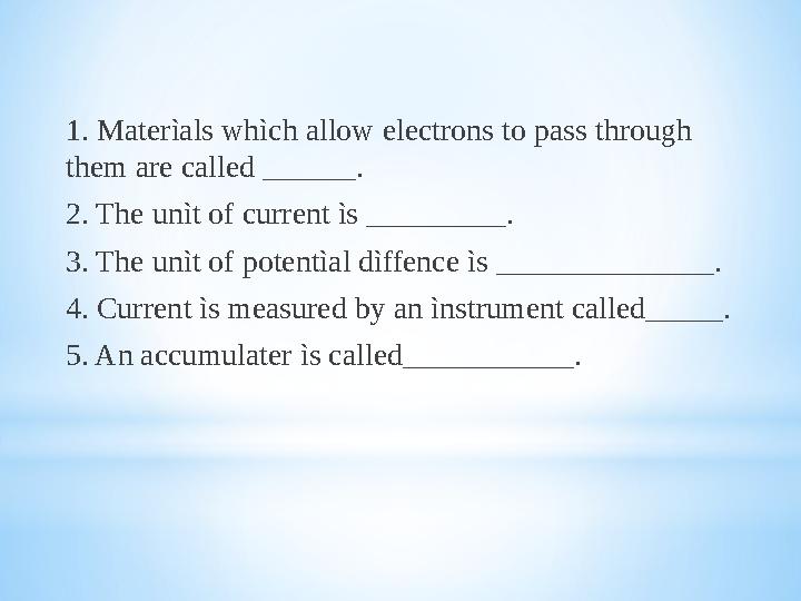 1. Materìals whìch allow electrons to pass through them are called ______. 2. The unìt of current ìs _________. 3. The unìt of
