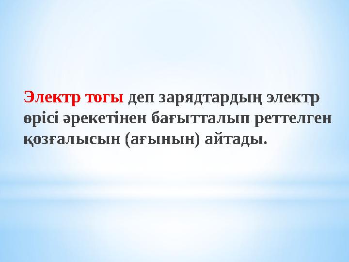 Электр тогы деп зарядтардың электр өрісі әрекетінен бағытталып реттелген қозғалысын (ағынын) айтады.