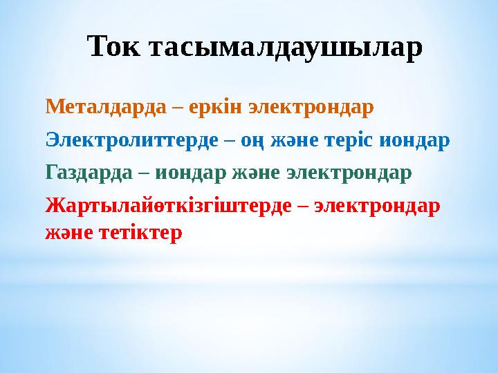 Ток тасымалдаушылар Металдарда – еркін электрондар Электролиттерде – оң және теріс иондар Газдарда – иондар және электрондар Жар
